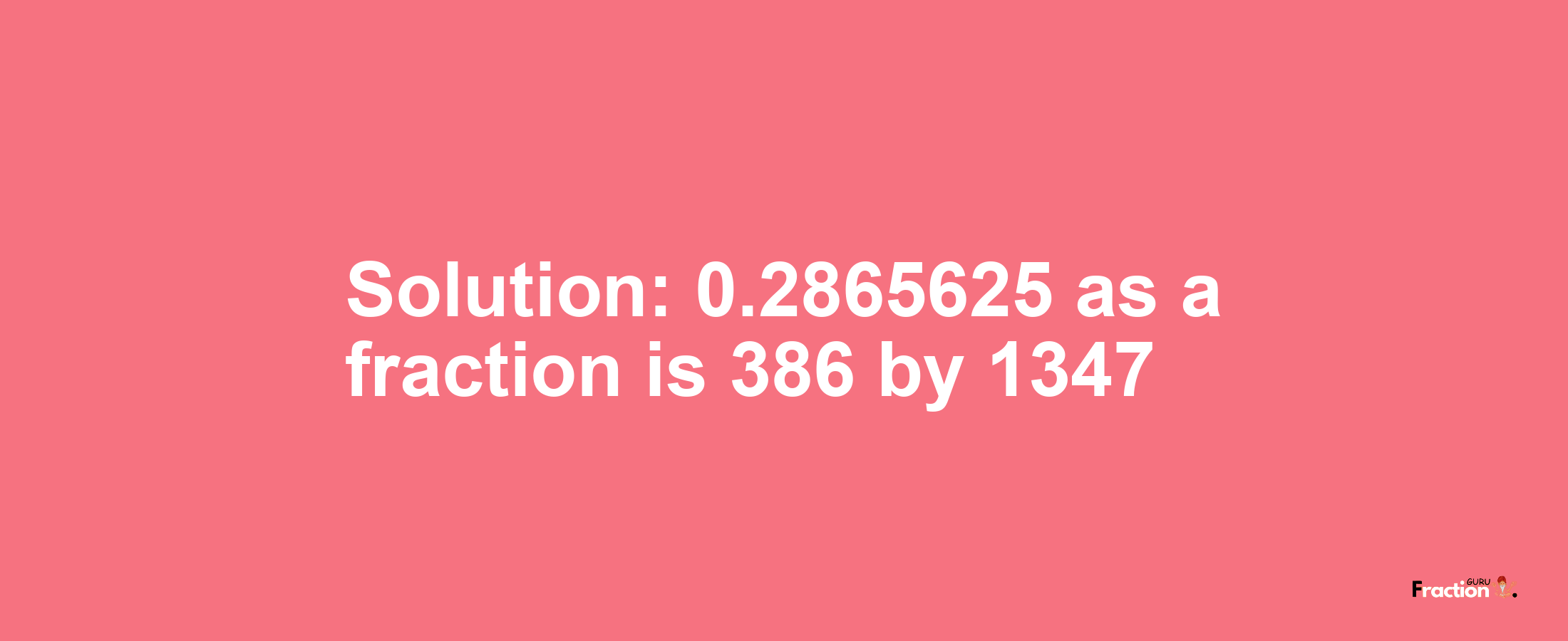 Solution:0.2865625 as a fraction is 386/1347